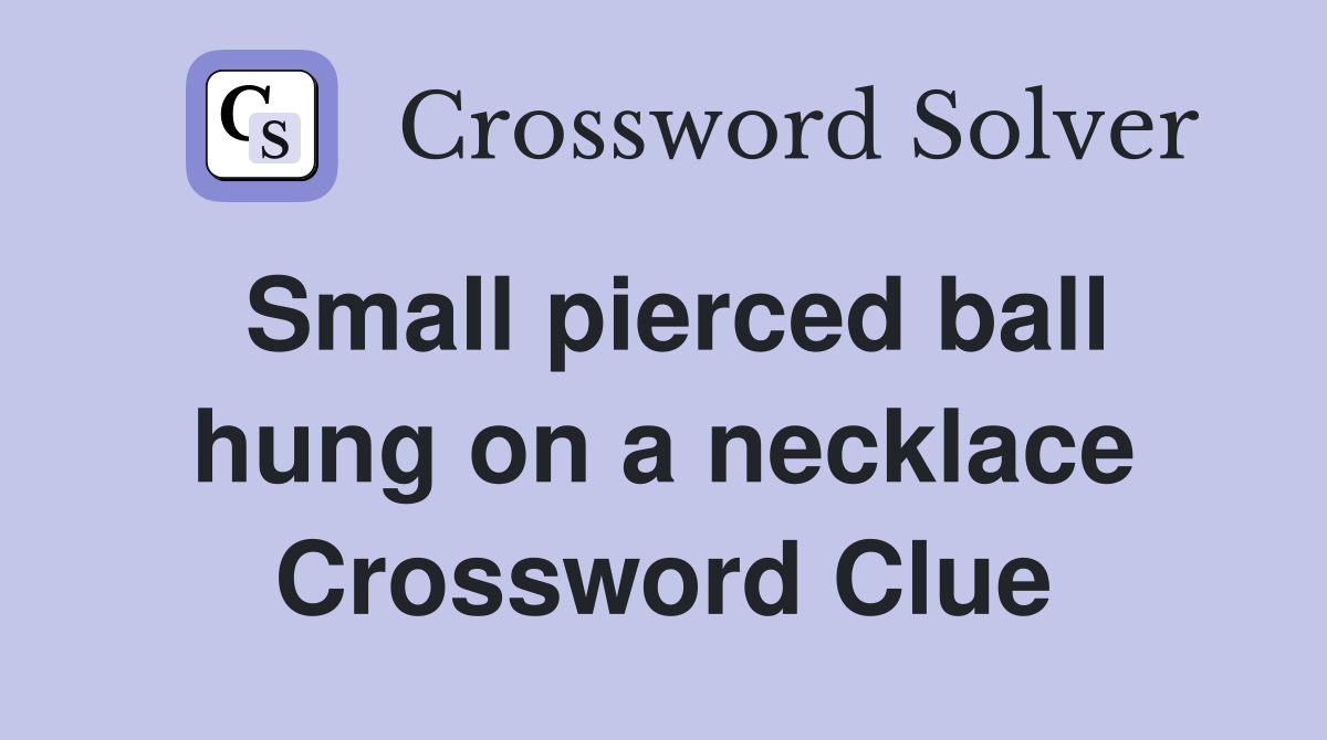 Small pierced ball hung on a necklace Crossword Clue Answers